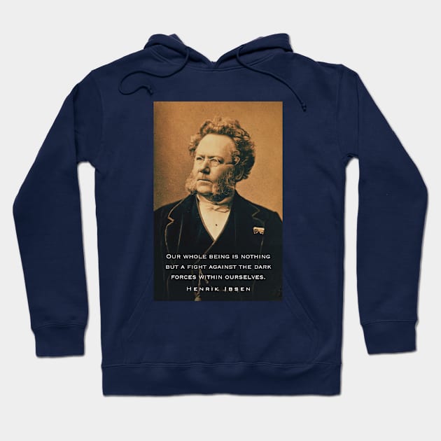 Henrik Ibsen portrait and quote: Our whole being is nothing but a fight against the dark forces within ourselves. Hoodie by artbleed